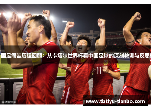国足痛苦历程回顾：从卡塔尔世界杯看中国足球的深刻教训与反思